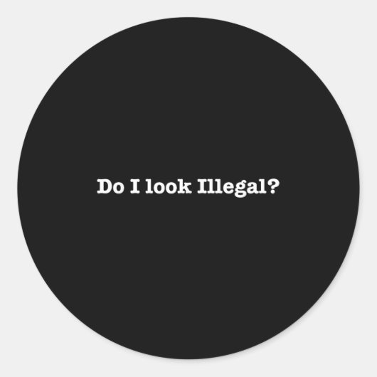 Sticker Rond Do I Look Illegal Litical Racial Immigrant Stateme (Devant)