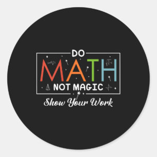 Sticker Rond Do Math Not Magic Montrer Votre Travail Funny Math