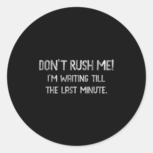 Sticker Rond Don’t Rush Me! I’m Waiting Till The Last Minute - (Devant)