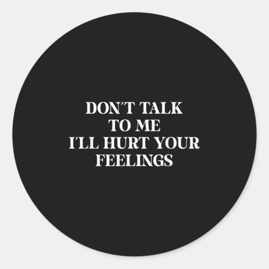 Sticker Rond Don’t Talk To Me I’ll Hurt Your Feelings Sarcastic (Devant)