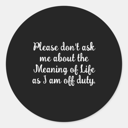 Sticker Rond Dont Ask Me About The Meaning Of Life  (Devant)