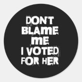 Sticker Rond Don't Blame Me I Voted For Her Funny (Devant)