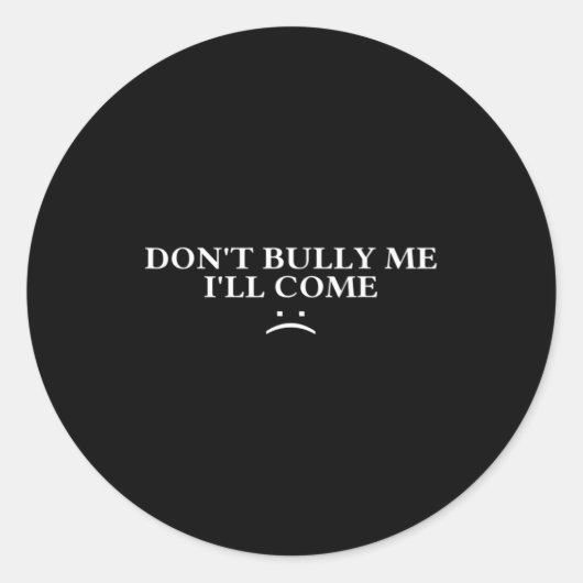 Sticker Rond Dont Bully Me Ill Come  (Devant)