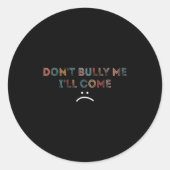 Sticker Rond Dont Bully Me Ill Come _1  (Devant)
