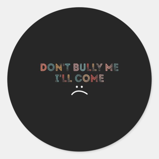 Sticker Rond Dont Bully Me Ill Come _1  (Devant)