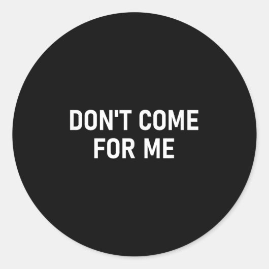 Sticker Rond Don't Come For Me, Funny, Sarcastic, Joke, Family  (Devant)