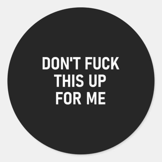 Sticker Rond Don't For This Up For Me, Funny, Sarcastic, Joke, (Devant)