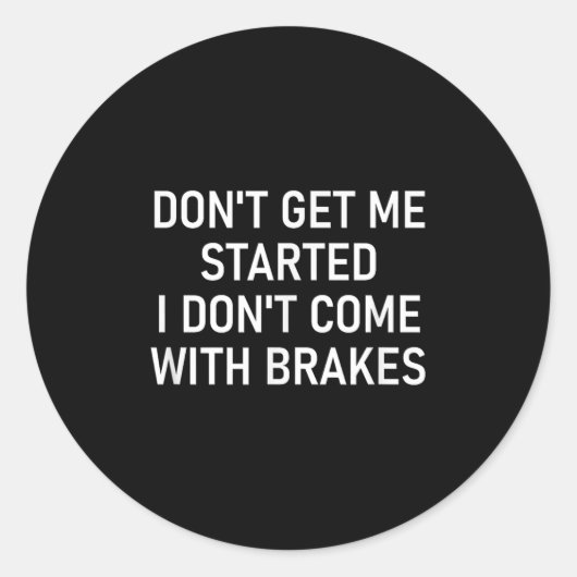 Sticker Rond Don't Get Me Started I Don't Come With Brakes, Fun (Devant)