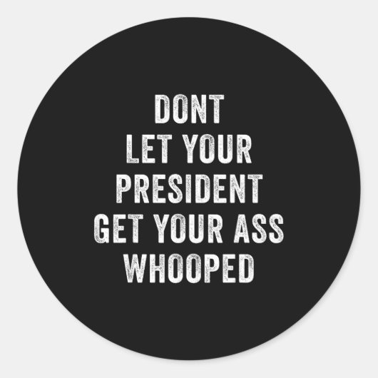 Sticker Rond Dont Let Your President Get Your Whooped (Devant)