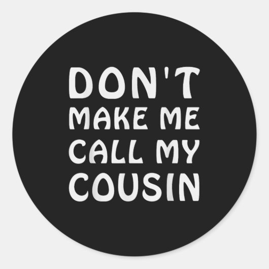 Sticker Rond Don't Make Me Call My Cousin Funny Cousins Crew Si (Devant)