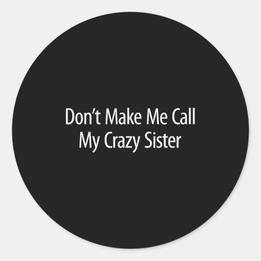 Sticker Rond Don't Make Me Call My Crazy Sister -  (Devant)