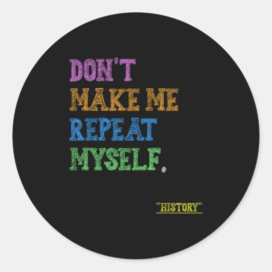 Sticker Rond Don't Make Me Repeat Myself Funny History Teacher (Devant)