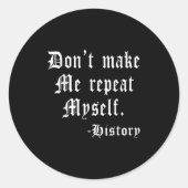 Sticker Rond Don't Make Me Repeat Myself Funny History Teacher (Devant)