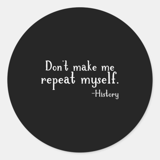 Sticker Rond Don't Make Me Repeat Myself - History Teaching Edu (Devant)