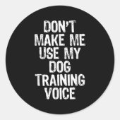 Sticker Rond Don't Make Me Use My Dog Training Voice Trainer Fu (Devant)