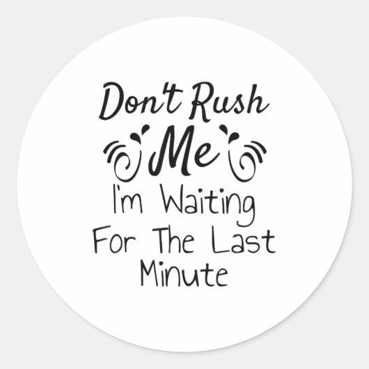 Sticker Rond Don't Rush Me, I'm Waiting For The Last Minute Fun (Devant)