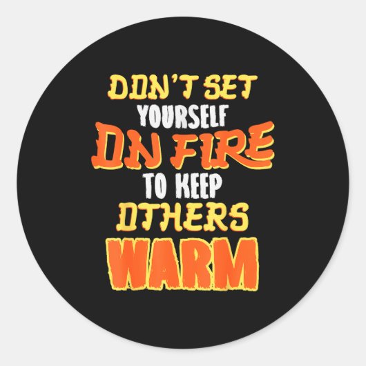 Sticker Rond Don't Set Yourself On Fire To Keep Others Warm  (Devant)