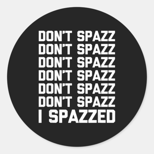 Sticker Rond Don't Spazz (i Spazzed) - Funny Saying Sarcastic N (Devant)