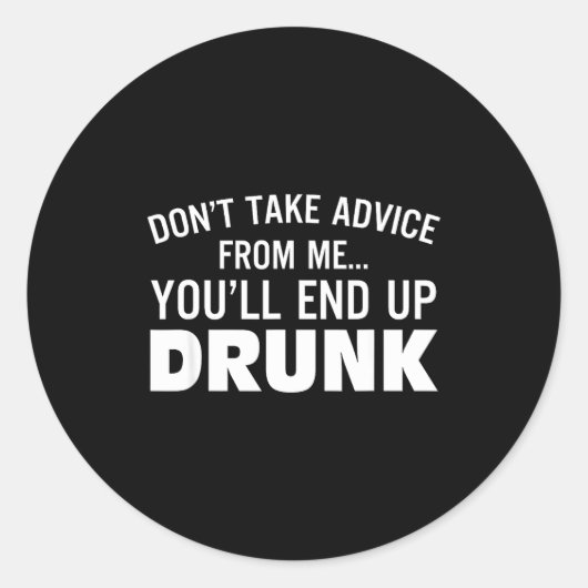 Sticker Rond Don't Take Advice From Me You'll End Up Drunk  (Devant)