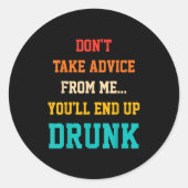 Sticker Rond Don't Take Advice From Me You'll End Up Drunk Quot (Devant)
