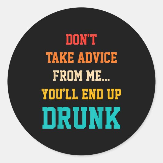 Sticker Rond Don't Take Advice From Me You'll End Up Drunk Quot (Devant)
