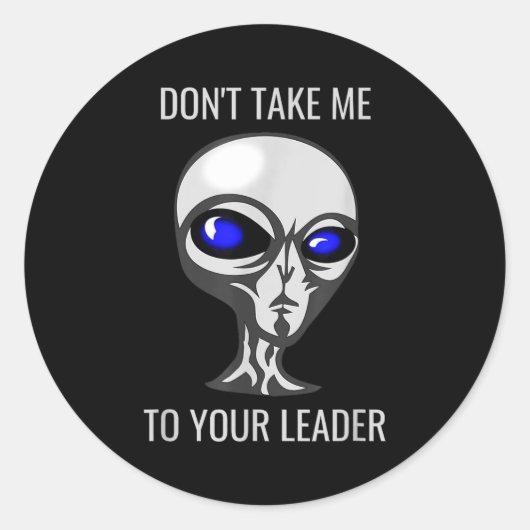 Sticker Rond Don't Take Me To Your Leader Funny Alien (Devant)