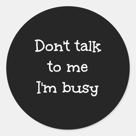 Sticker Rond Don't Talk To Me I'm Busy, Humor  (Devant)