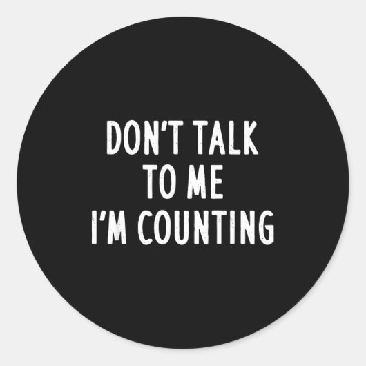 Sticker Rond Dont Talk To Me Im Counting Funny Sarcastic  (Devant)