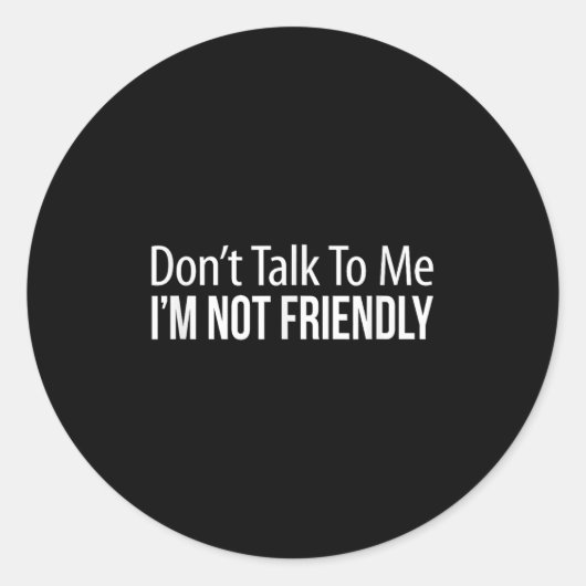 Sticker Rond Don't Talk To Me - I'm Not Friendly - (Devant)