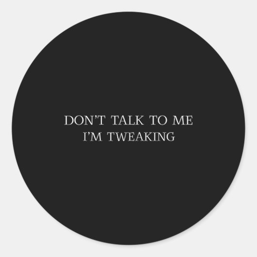 Sticker Rond Don't Talk To Me I'm Tweaking Funny Quote  (Devant)