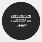 Sticker Rond Don't Talk To Me My Favorite Character Died Again (Devant)