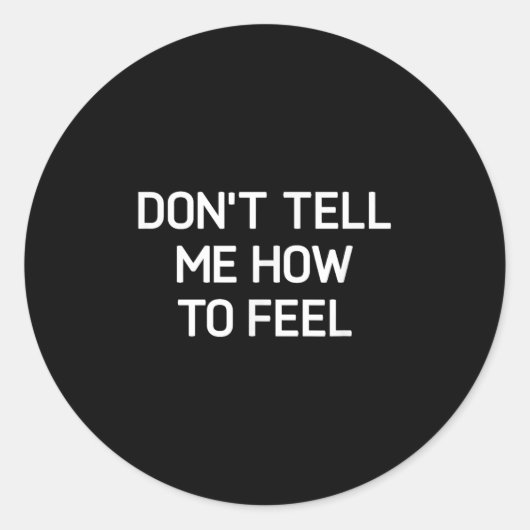 Sticker Rond Don't Tell Me How To Feel, Funny, Sarcastic, Joke, (Devant)