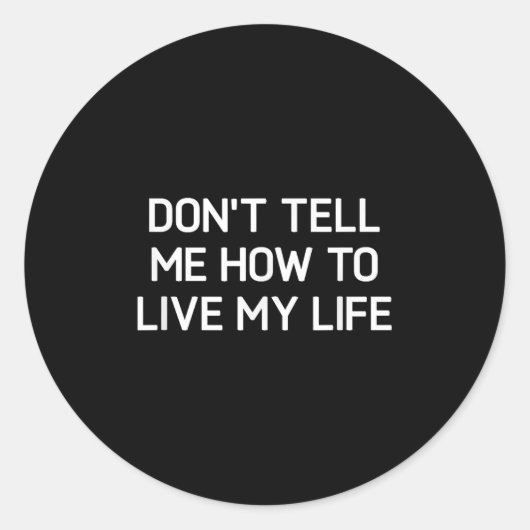 Sticker Rond Don't Tell Me How To Live My Life, Funny, Sarcasti (Devant)