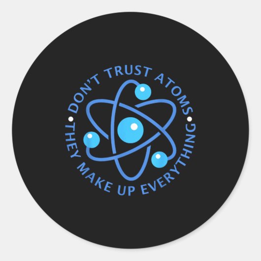 Sticker Rond Don't Trust Atoms They Make Up Everything Girl Boy (Devant)