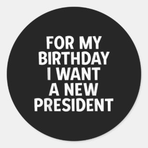 Sticker Rond Drôle cadeau d'anniversaire politique Je veux un n