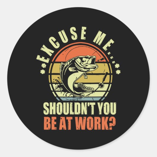 Sticker Rond Drôle de pêche Excusez-moi, ne devriez-vous pas êt (Devant)