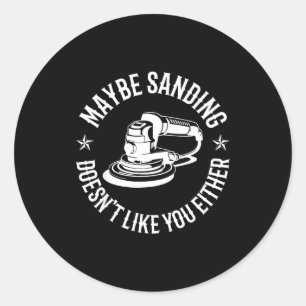 Sticker Rond Drôle peut-être que le ponçage ne vous aime pas no