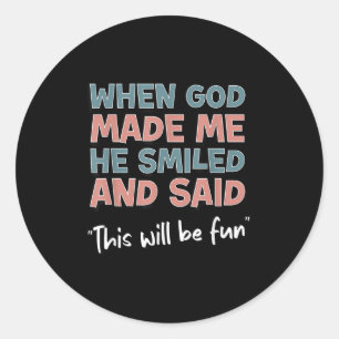 Sticker Rond Drôle Quand Dieu M'a Fait Il A Sourire Et A Dit Ça