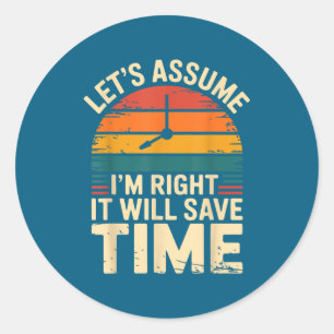 Sticker Rond Drôle sarcasme supposons que j'ai raison ça sauve