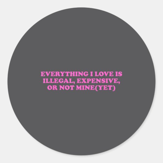 Sticker Rond Everything, I Love Is Illegal, Expensive, Or Not M (Devant)