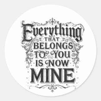 Sticker Rond Everything That Belongs To You Is Now Mine