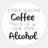 Sticker Rond Évitez Le Café C'Est Un Travail Pour L'Alcool (Devant)