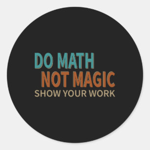 Sticker Rond Faire des maths pas de la magie Montre ton travail