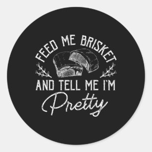 Sticker Rond Feed Me Brisket And Tell Me I'm Pretty Rbeque Bbq