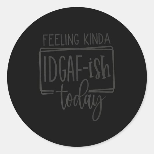 Sticker Rond Feeling Kina Idgaf-ioday, Funny Sarcastic Quotes  (Devant)