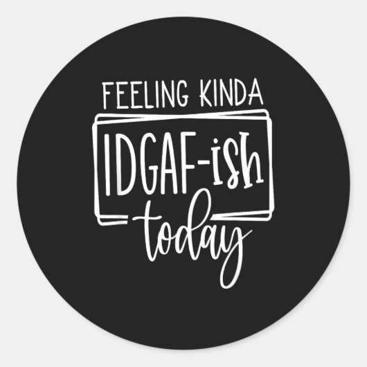 Sticker Rond Feeling Kina Idgaf-ioday, Funny Sarcastic Quotes  (Devant)