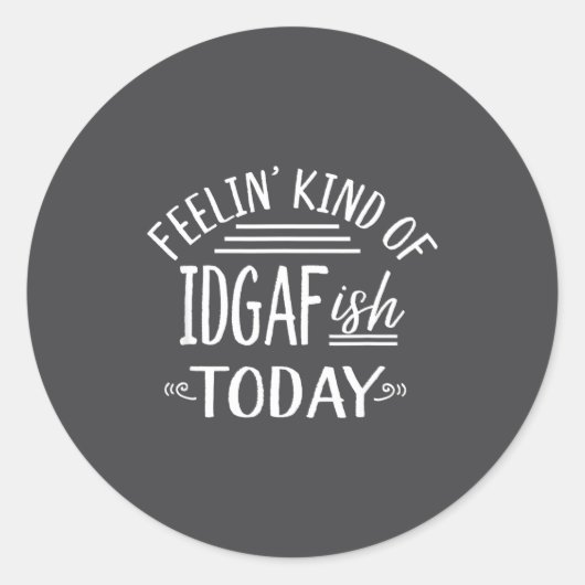 Sticker Rond Feeling Kind Of Idgaf-ioday Funny Meme Sarcasm Quo (Devant)