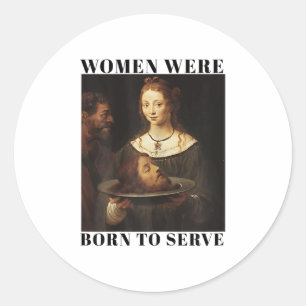 Sticker Rond Féminisme Les Femmes Sont Nées Pour Servir Les Hom