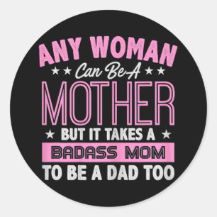 Sticker Rond Femmes Il Faut Une Mère Badass Pour Être Un Père S