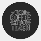 Sticker Rond First Coffee Second Teach Funny Teacher Shirt Back (Devant)